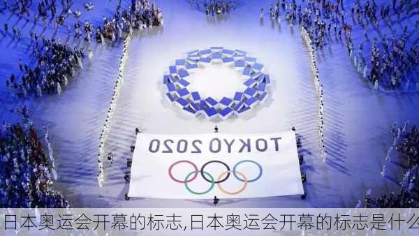 日本奥运会开幕的标志,日本奥运会开幕的标志是什么