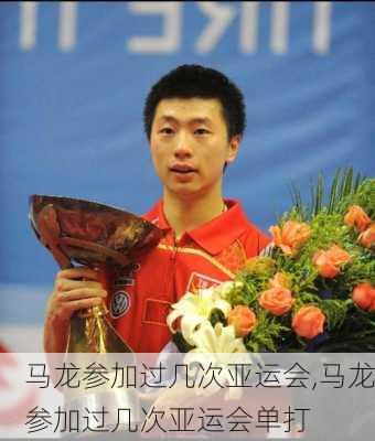 马龙参加过几次亚运会,马龙参加过几次亚运会单打