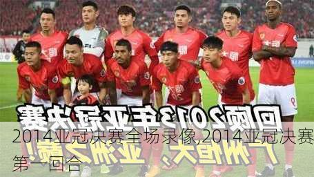 2014亚冠决赛全场录像,2014亚冠决赛第一回合