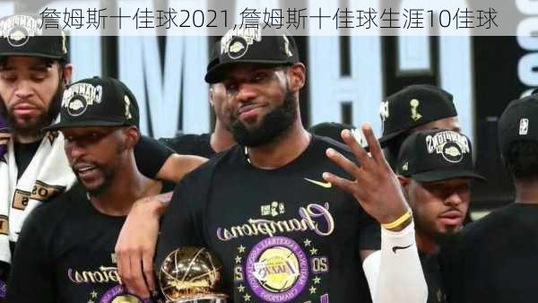 詹姆斯十佳球2021,詹姆斯十佳球生涯10佳球