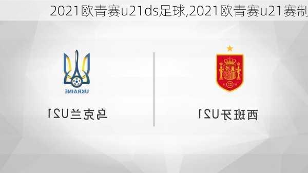 2021欧青赛u21ds足球,2021欧青赛u21赛制