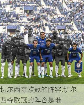 切尔西夺欧冠的阵容,切尔西夺欧冠的阵容是谁