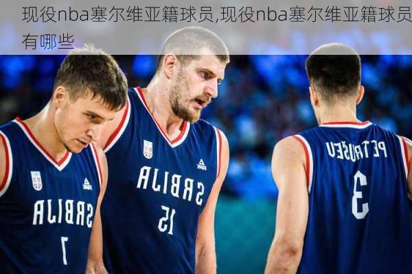 现役nba塞尔维亚籍球员,现役nba塞尔维亚籍球员有哪些