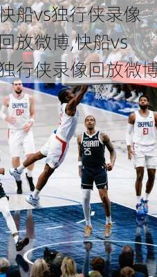 快船vs独行侠录像回放微博,快船vs独行侠录像回放微博