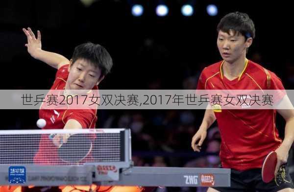 世乒赛2017女双决赛,2017年世乒赛女双决赛