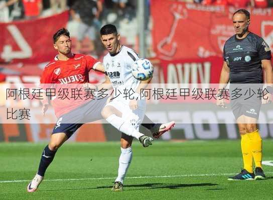 阿根廷甲级联赛多少轮,阿根廷甲级联赛多少轮比赛