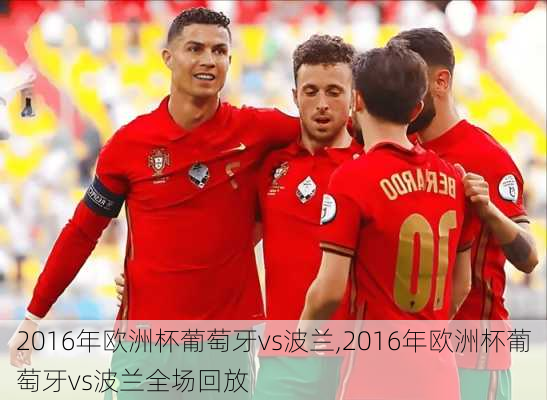 2016年欧洲杯葡萄牙vs波兰,2016年欧洲杯葡萄牙vs波兰全场回放