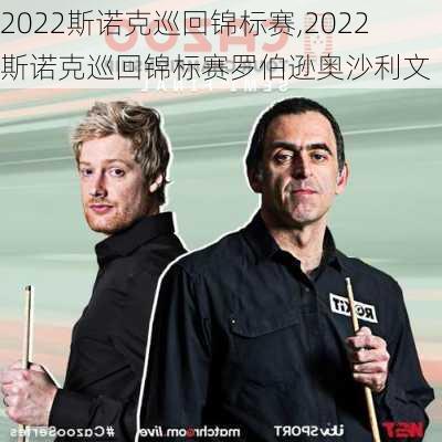 2022斯诺克巡回锦标赛,2022斯诺克巡回锦标赛罗伯逊奥沙利文
