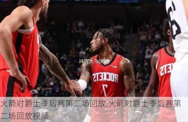 火箭对爵士季后赛第二场回放,火箭对爵士季后赛第二场回放视频