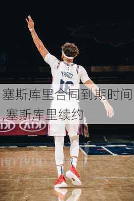 塞斯库里合同到期时间,塞斯库里续约