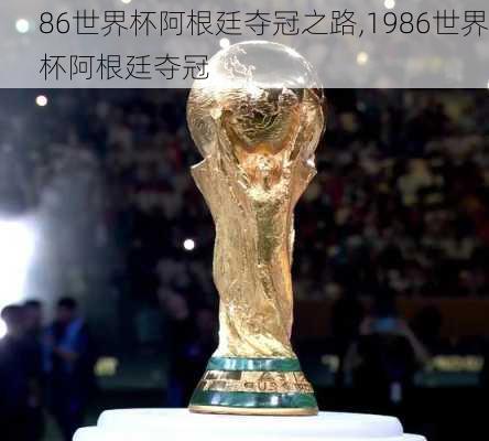 86世界杯阿根廷夺冠之路,1986世界杯阿根廷夺冠