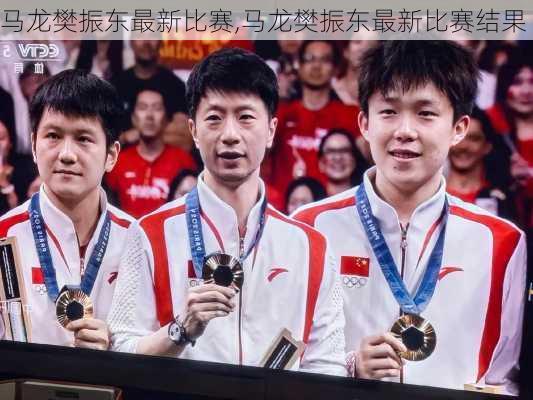 马龙樊振东最新比赛,马龙樊振东最新比赛结果
