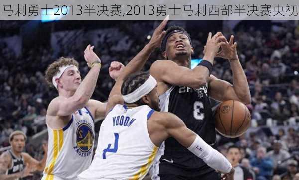 马刺勇士2013半决赛,2013勇士马刺西部半决赛央视