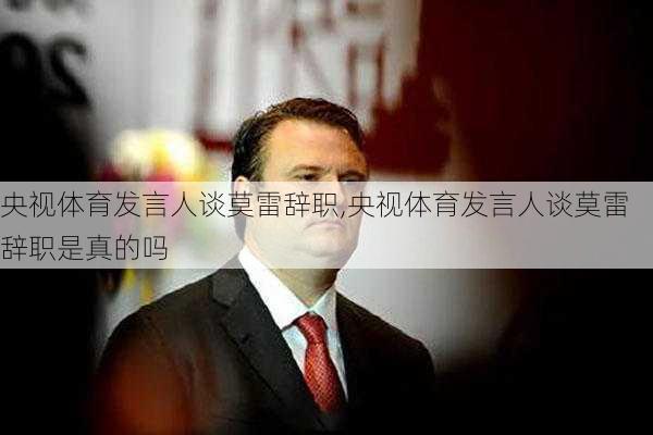 央视体育发言人谈莫雷辞职,央视体育发言人谈莫雷辞职是真的吗