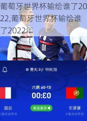 葡萄牙世界杯输给谁了2022,葡萄牙世界杯输给谁了2022年