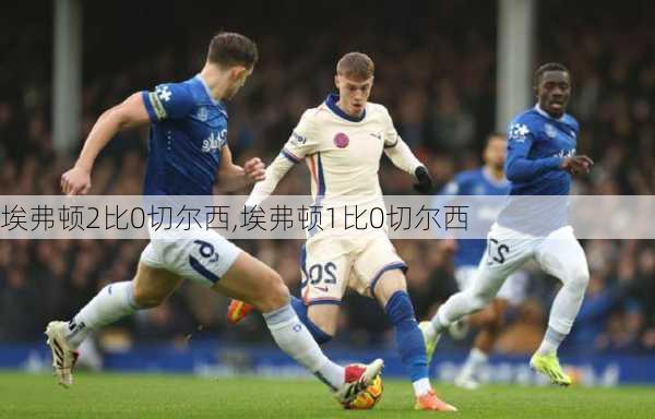 埃弗顿2比0切尔西,埃弗顿1比0切尔西