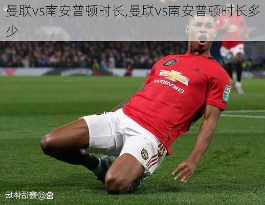 曼联vs南安普顿时长,曼联vs南安普顿时长多少