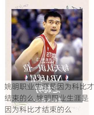 姚明职业生涯是因为科比才结束的么,姚明职业生涯是因为科比才结束的么