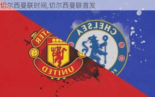 切尔西曼联时间,切尔西曼联首发