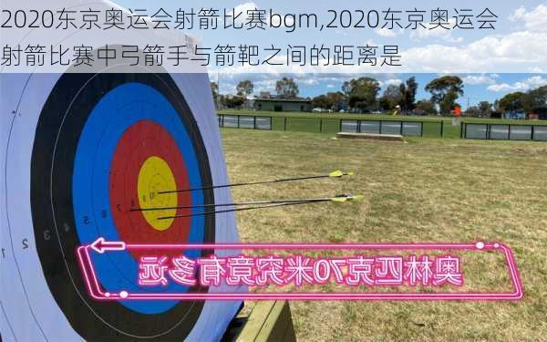 2020东京奥运会射箭比赛bgm,2020东京奥运会射箭比赛中弓箭手与箭靶之间的距离是