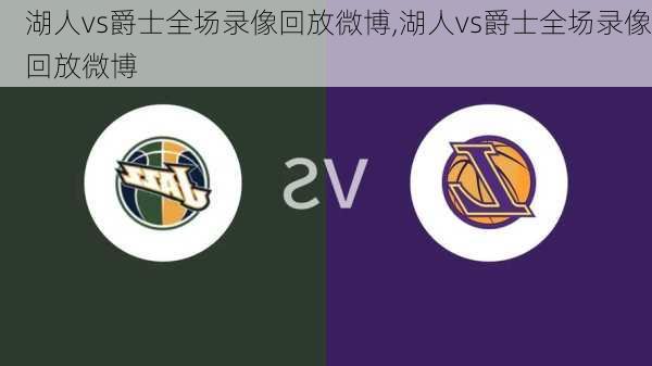 湖人vs爵士全场录像回放微博,湖人vs爵士全场录像回放微博