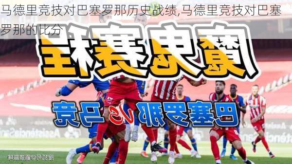 马德里竞技对巴塞罗那历史战绩,马德里竞技对巴塞罗那的比分