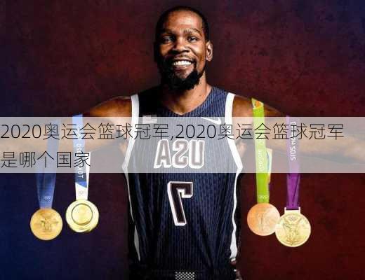 2020奥运会篮球冠军,2020奥运会篮球冠军是哪个国家