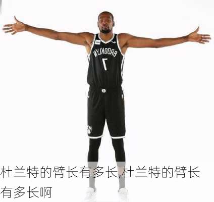 杜兰特的臂长有多长,杜兰特的臂长有多长啊