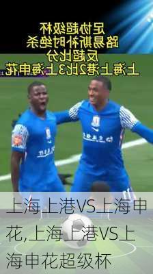 上海上港VS上海申花,上海上港VS上海申花超级杯