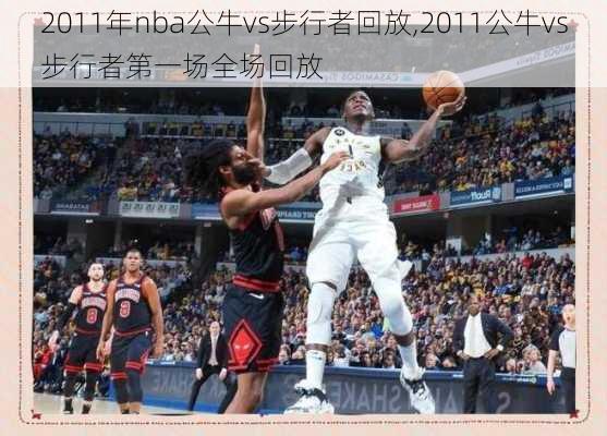 2011年nba公牛vs步行者回放,2011公牛vs步行者第一场全场回放