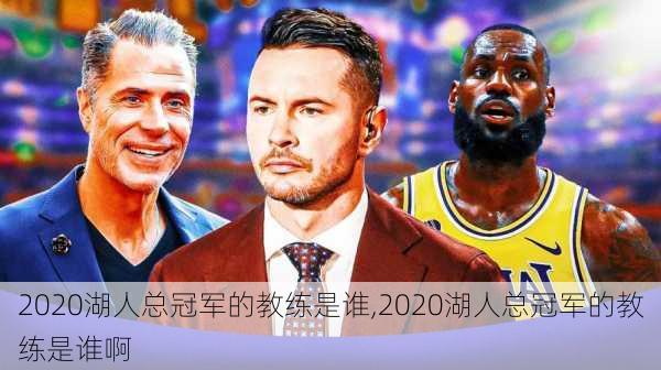 2020湖人总冠军的教练是谁,2020湖人总冠军的教练是谁啊