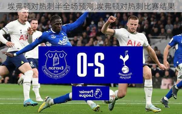 埃弗顿对热刺半全场预测,埃弗顿对热刺比赛结果