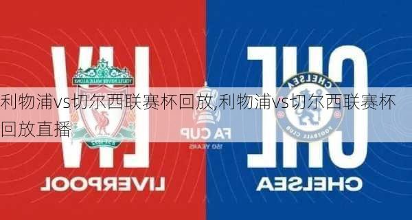 利物浦vs切尔西联赛杯回放,利物浦vs切尔西联赛杯回放直播
