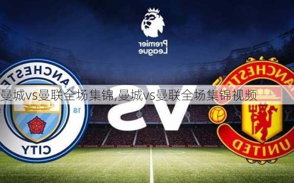曼城vs曼联全场集锦,曼城vs曼联全场集锦视频