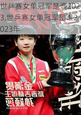 世乒赛女单冠军是谁2023,世乒赛女单冠军是谁2023年