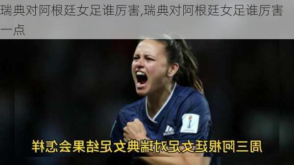 瑞典对阿根廷女足谁厉害,瑞典对阿根廷女足谁厉害一点