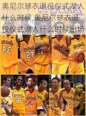 奥尼尔球衣退役仪式湖人什么时候,奥尼尔球衣退役仪式湖人什么时候出场