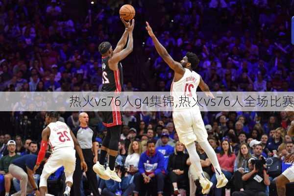 热火vs76人g4集锦,热火vs76人全场比赛