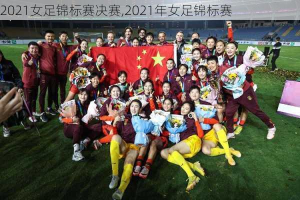 2021女足锦标赛决赛,2021年女足锦标赛
