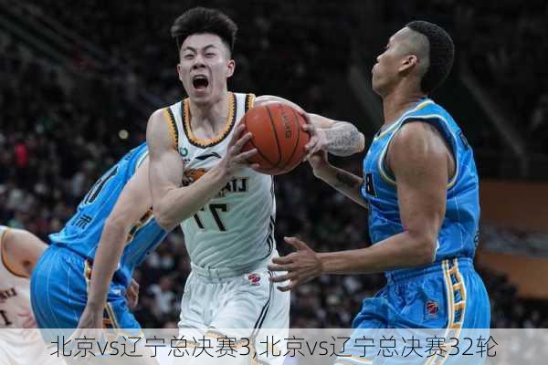 北京vs辽宁总决赛3,北京vs辽宁总决赛32轮