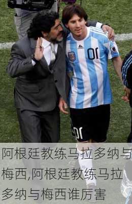 阿根廷教练马拉多纳与梅西,阿根廷教练马拉多纳与梅西谁厉害