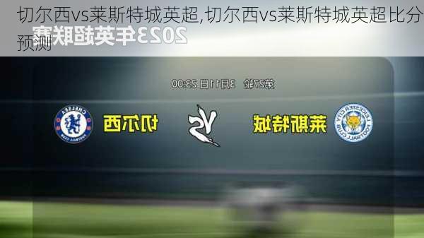 切尔西vs莱斯特城英超,切尔西vs莱斯特城英超比分预测
