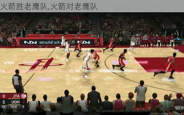 火箭胜老鹰队,火箭对老鹰队