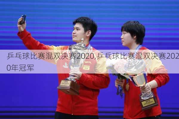乒乓球比赛混双决赛2020,乒乓球比赛混双决赛2020年冠军