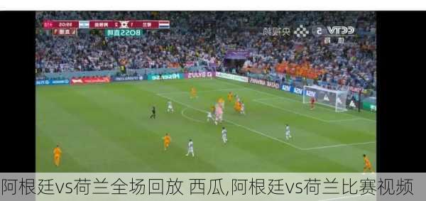 阿根廷vs荷兰全场回放 西瓜,阿根廷vs荷兰比赛视频