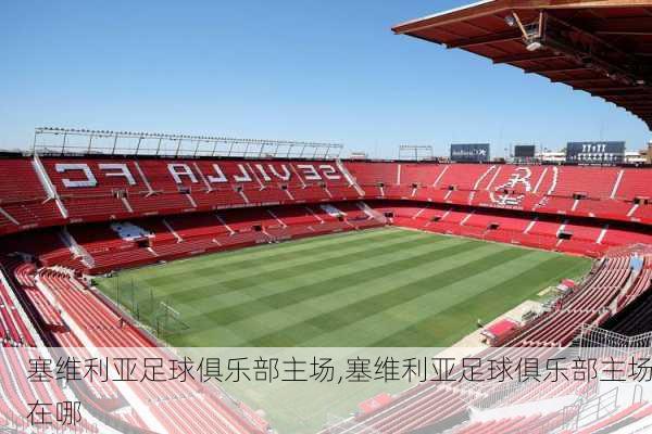 塞维利亚足球俱乐部主场,塞维利亚足球俱乐部主场在哪
