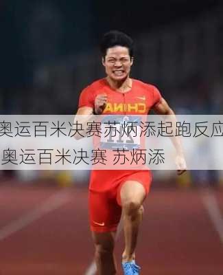 奥运百米决赛苏炳添起跑反应,奥运百米决赛 苏炳添