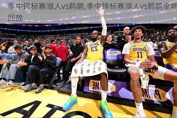 季中锦标赛湖人vs鹈鹕,季中锦标赛湖人vs鹈鹕全场回放