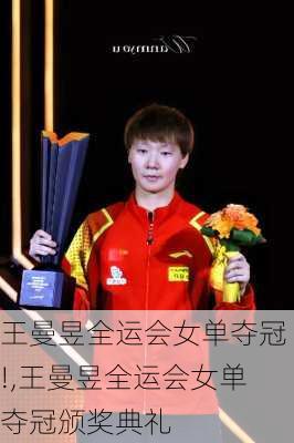王曼昱全运会女单夺冠!,王曼昱全运会女单夺冠颁奖典礼
