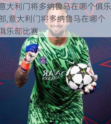 意大利门将多纳鲁马在哪个俱乐部,意大利门将多纳鲁马在哪个俱乐部比赛